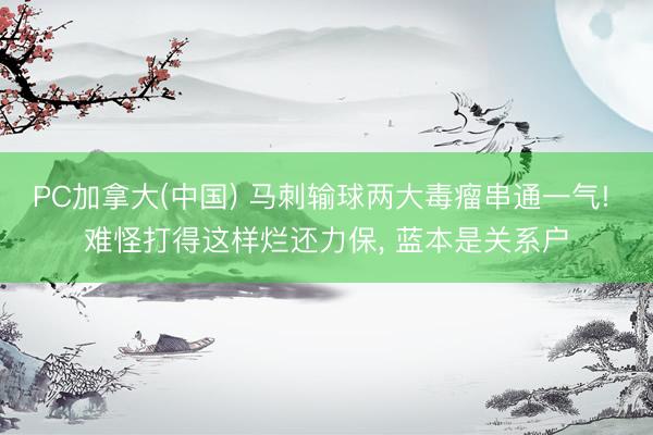 PC加拿大(中国) 马刺输球两大毒瘤串通一气! 难怪打得这样烂还力保， 蓝本是关系户